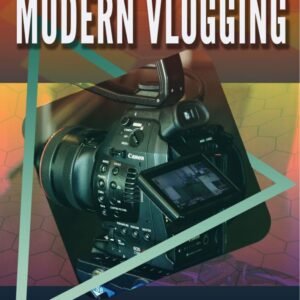 Modern Vlogging: Creating a successful video blog for profit